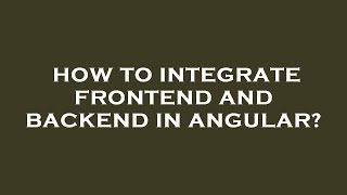 How to integrate frontend and backend in angular
