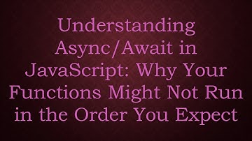 Understanding Async/Await in JavaScript: Why Your Functions Might Not Run in the Order You Expect
