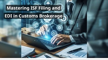 Mastering ISF Filing and EDI in Customs Brokerage