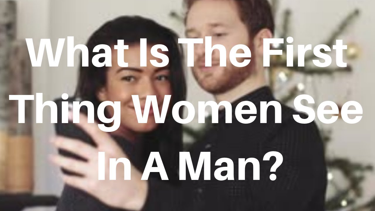 What Is The First Thing Women See In A Man - YouTube