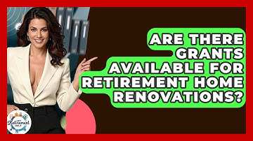 Are There Grants Available For Retirement Home Renovations? - Get Retirement Help