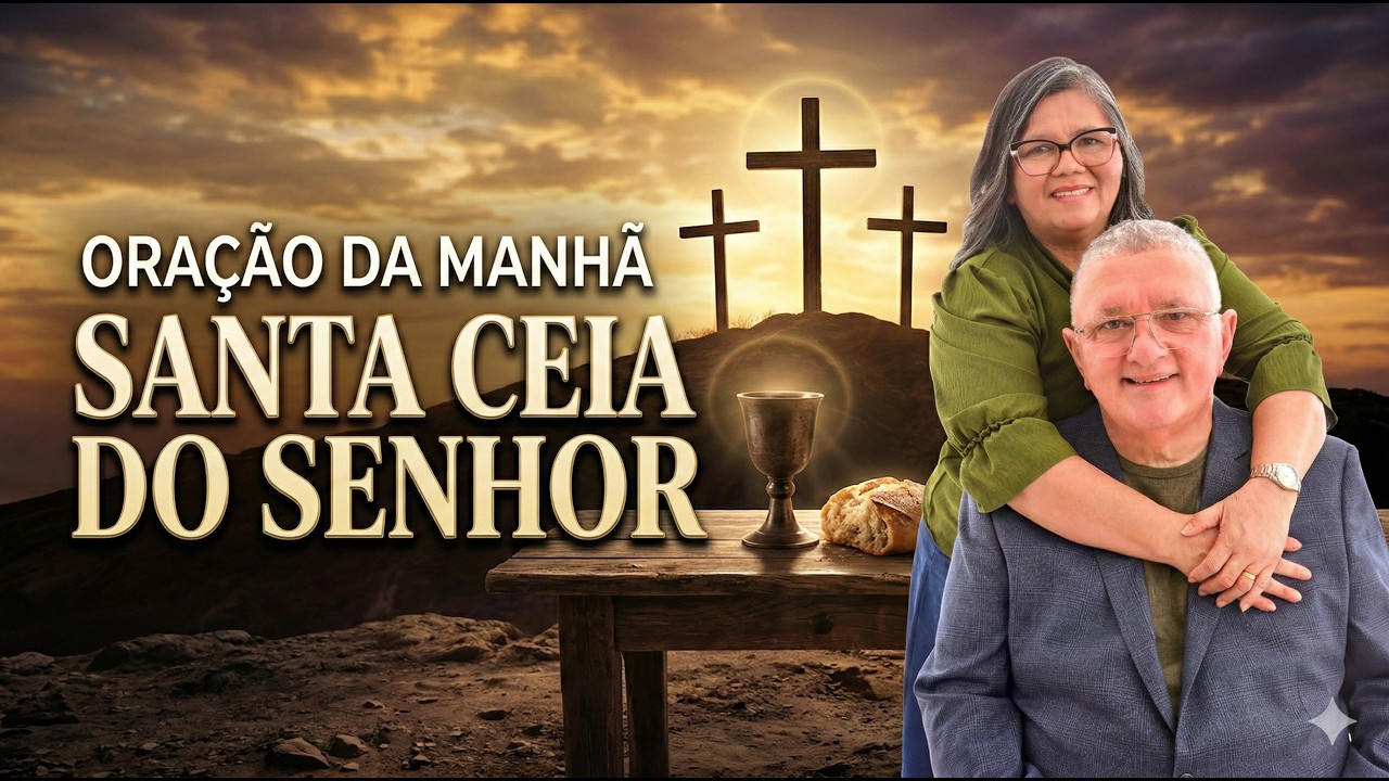 ORAÇÃO DA MANHÃ - HOJE É DIA DE SANTA CEIA DO SENHOR. 01.03.2026