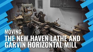 Moving the New Haven Lathe and Garvin Horizontal Mill