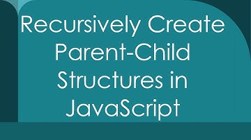 Recursively Create Parent-Child Structures in JavaScript