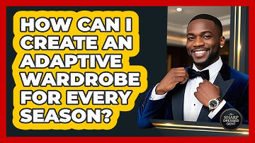 How Can I Create An Adaptive Wardrobe For Every Season? - The Sharp Dressed Gent