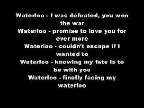 Waterloo With Lyrics Youtube My my, at waterloo napoleon did surrender oh yeah, and i have met my destiny in quite a similar way the history book on the shelf is always repeating itself. waterloo with lyrics
