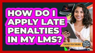 How Do I Apply Late Penalties In My LMS?