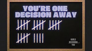 YOU ARE ONE DECISION AWAY FROM A DIFFERENT LIFE 