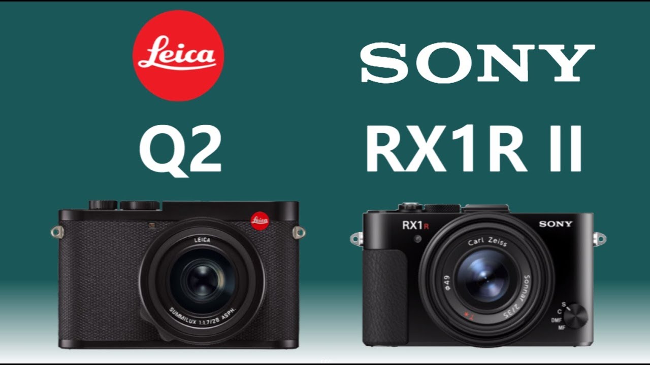 Leica Q2 Vs Sony Cyber Shot Dsc Rx1r Ii Youtube