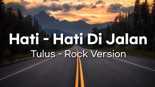 Hati - Hati Di Jalan - Tulus (Rock Version) | Lirik