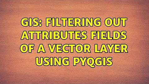 GIS: Filtering out attributes fields of a vector layer using PyQGIS