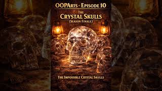 OOPArts – Episode 10:The Crystal Skulls (Season Finale) The Impossible Crystal Skull@JamesHarold-j9z