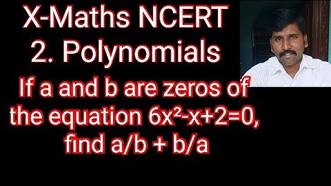 If a and b are zeros of the equation 6x²-x+2=0, find a/b + b/a. Class 10 NCERT, 2. Polynomials