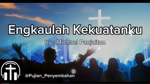 Engkaulah Kekuatanku By Michael Panjaitan - Lirik @Pujian_Penyembahan