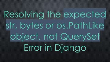 Resolving the expected str, bytes or os.PathLike object, not QuerySet Error in Django