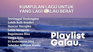 Playlist galau | mengiringi rasa gundah dan gelisah 🎵 playlist by sela merasa