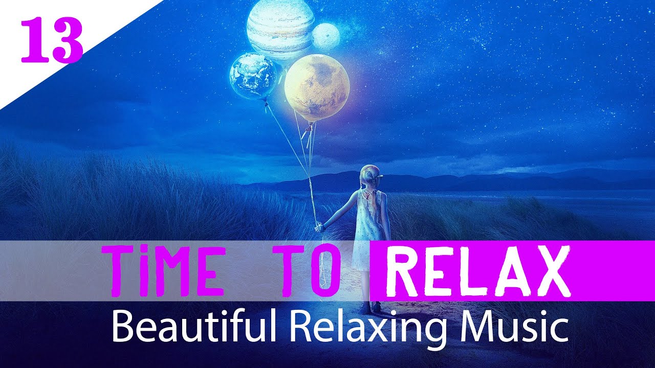 Time To Relax Beautiful Music For Relaxation 13 Youtube
