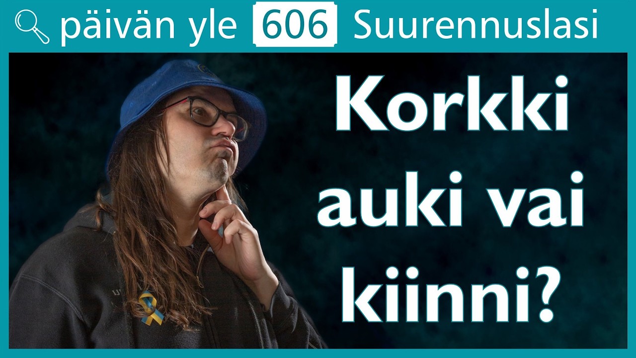Suurennuslasi: Korkki auki vai kiinni? | Päivän yle 606