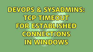 DevOps & SysAdmins: TCP timeout for established connections in Windows (2 Solutions!!)