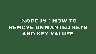 Celebrity NodeJS : How to remove unwanted keys and key values Net Worth