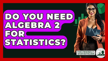 Do You Need Algebra 2 For Statistics? - The Friendly Statistician