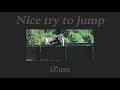 Nice try to jump  izuse