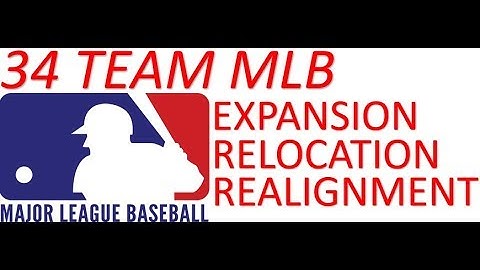 34 Team MLB Expansion Relocation and Realignment Proposal (Format goes to timtwoface)