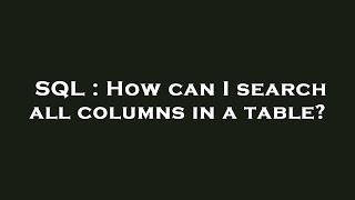 SQL : How can I search all columns in a table