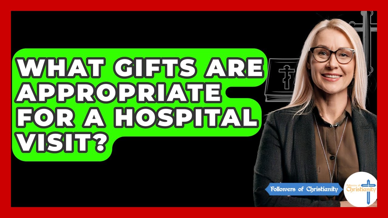 What Gifts Are Appropriate For A Hospital Visit? - Followers Of Christianity
