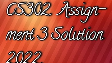 CS302 Assignment 3 Solution 2022