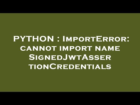 PYTHON : ImportError: cannot import name SignedJwtAssertionCredentials