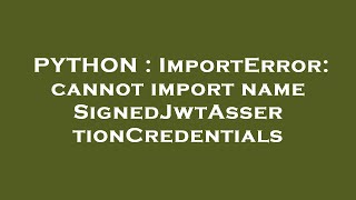 PYTHON : ImportError: cannot import name SignedJwtAssertionCredentials