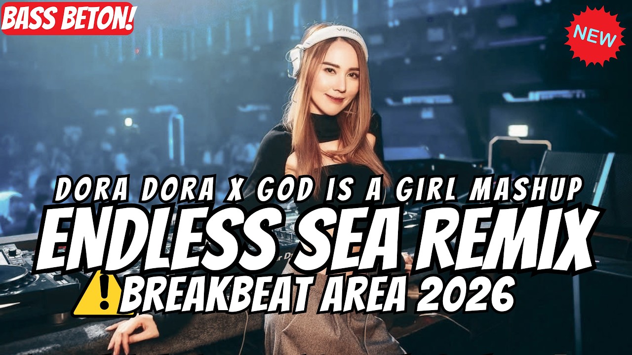 DJ ENDLESS SEA X DJ DORA DORA X DJ GOD IS A GIRL BREAKBEAT REMIX FULL BASS 2026 - BREAKBEAT STADIUM