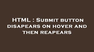 HTML : Submit button disapears on hover and then reapears