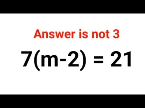 7(m-2) = 21  Answer is not 3. Many could not do this right! Can you?