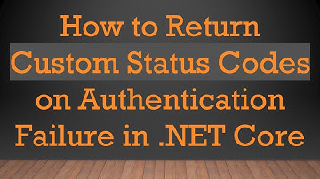 How to Return Custom Status Codes on Authentication Failure in .NET Core