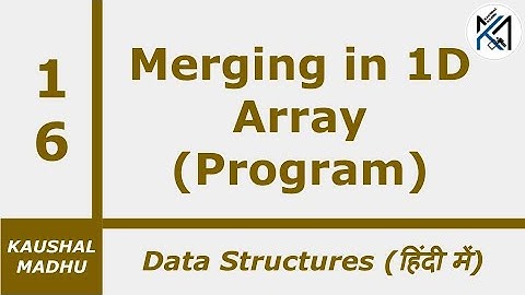 Merging in 1D Array (Program) [Hindi] | Kaushal Madhu
