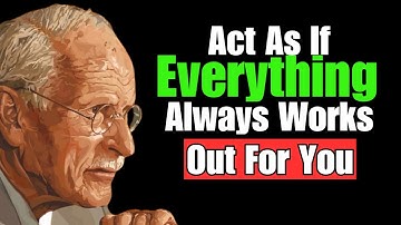 Act As If Everything Always Works Out For You – Carl Jung 9