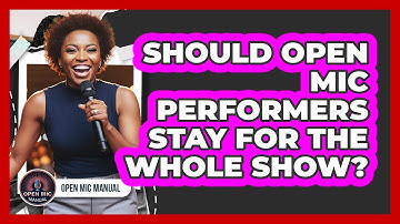 Should Open Mic Performers Stay For The Whole Show?