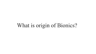 What is origin of Bionics