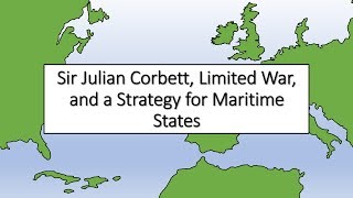 Sir Julian Corbett, Limited War, and a Strategy for Maritime States