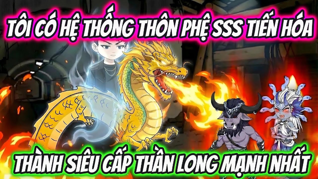 Tôi Có Hệ Thông Thôn Phệ SSS Tiến Hóa Thành Siêu Cấp Thần Long Mạnh Nhất | HH VietSub