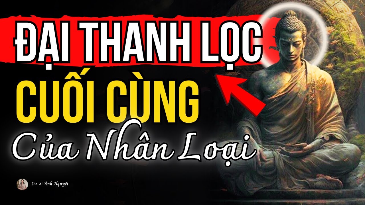 Lần Chuyển Kiếp Thứ Ba, Đại Thanh Lọc Cuối Cùng Của Nhân Loại | Cư Sĩ Ánh Nguyệt