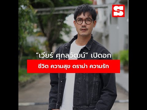 “เวียร์ ศุกลวัฒน์” คุยเปิดอก ความสุขเรียบง่ายในวัย 37 เล่ามุมมองชีวิต ดราม่า และ ความรัก