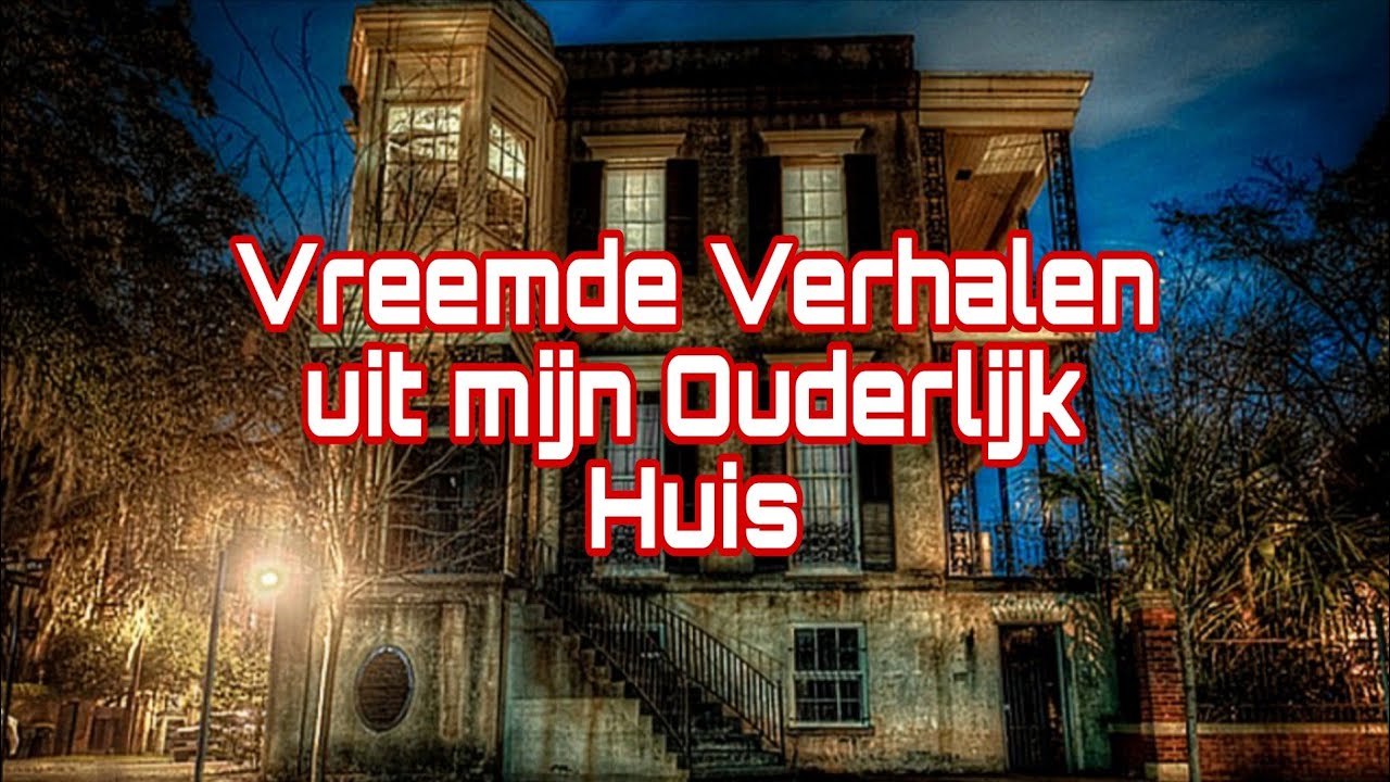 Vreemde Verhalen Uit Mijn Ouderlijk Huis (Waargebeurd Verhaal NL)