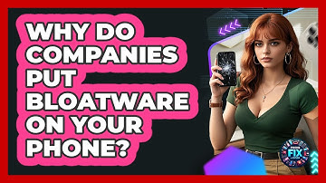 Why Do Companies Put Bloatware On Your Phone? - Phone Fix and Features