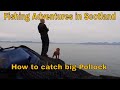 Fishing adventures in Scotland-How to catch big Pollock on lures.