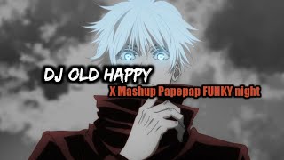 DJ OLD HAPPY X MASHUP PAPEPAP FUNKY NIGHT SPEED UP