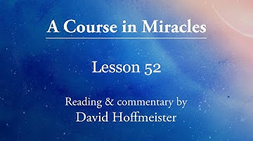 A Course in Miracles teachings - Lesson 52 Plus Text with Commentary by David Hoffmeister