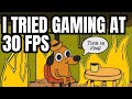 Is 60FPS too low for PC gaming? Lets do 30FPS.